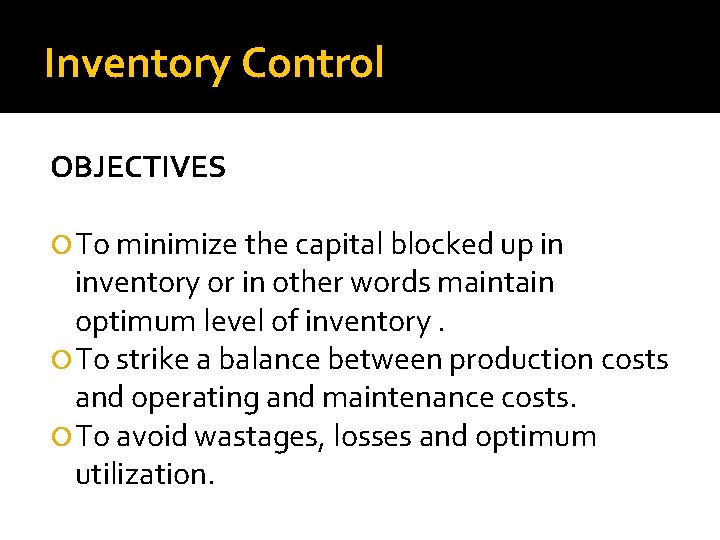 Inventory Control OBJECTIVES To minimize the capital blocked up in inventory or in other Inventory Control OBJECTIVES To minimize the capital blocked up in inventory or in other