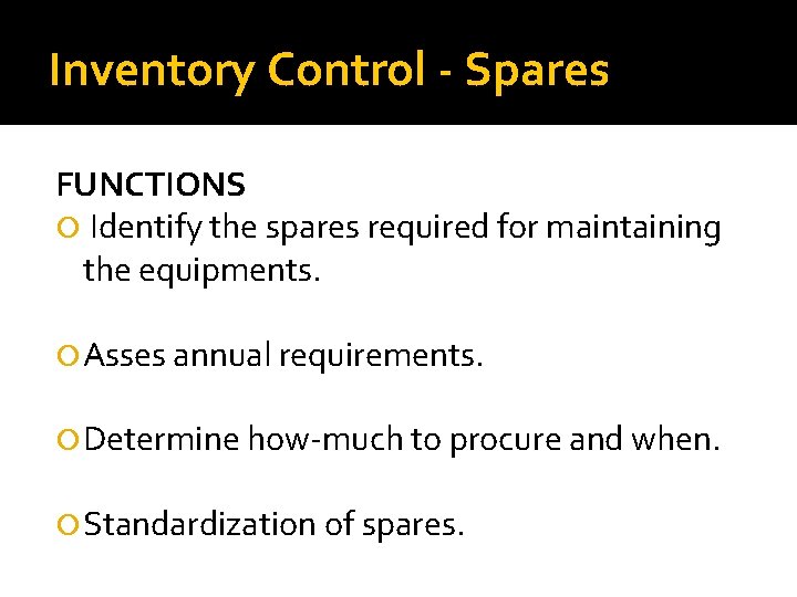Inventory Control - Spares FUNCTIONS Identify the spares required for maintaining the equipments. Asses Inventory Control - Spares FUNCTIONS Identify the spares required for maintaining the equipments. Asses