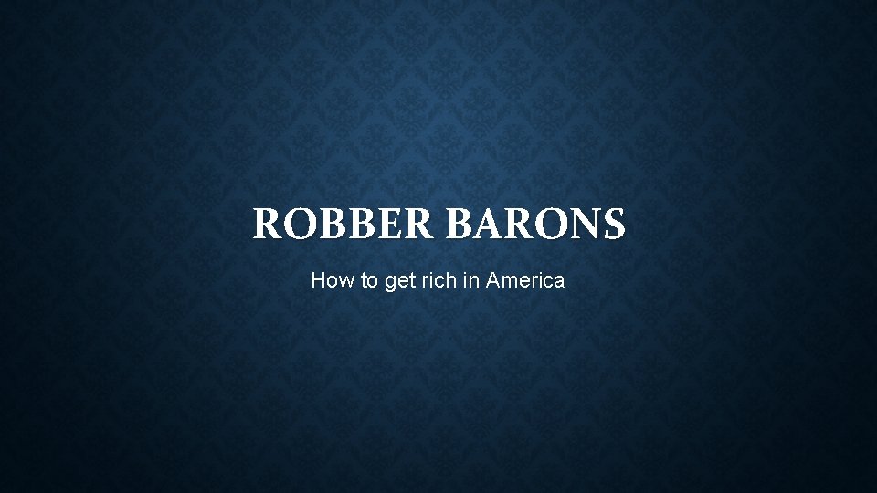 ROBBER BARONS How to get rich in America 