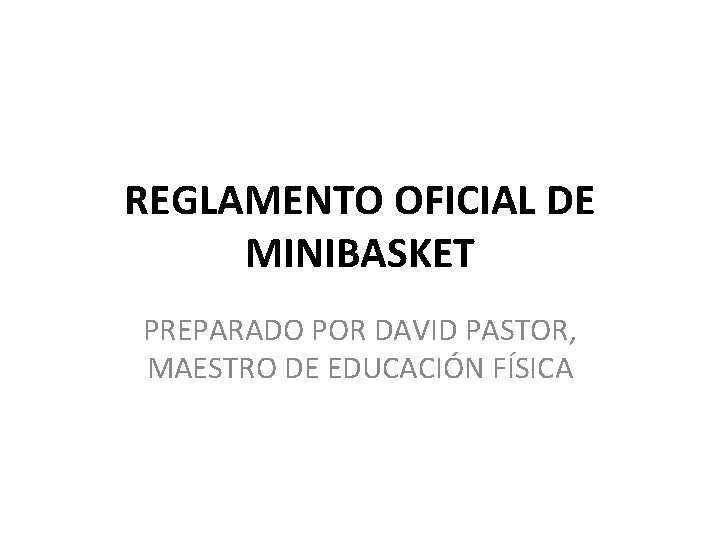 REGLAMENTO OFICIAL DE MINIBASKET PREPARADO POR DAVID PASTOR, MAESTRO DE EDUCACIÓN FÍSICA 