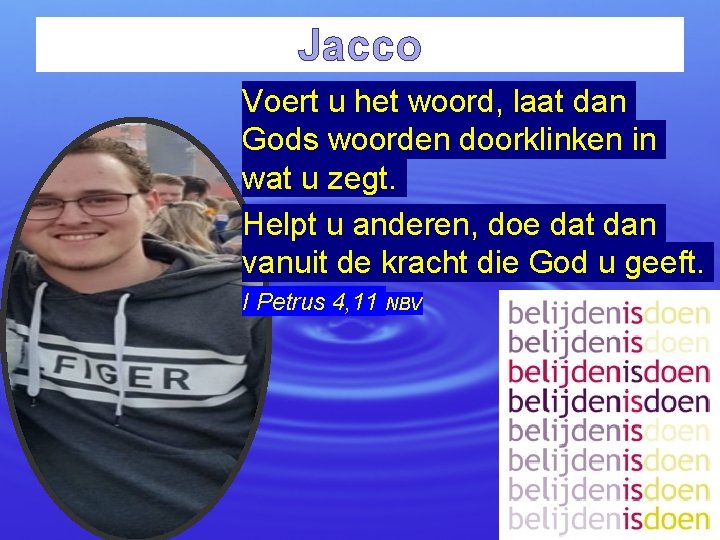 Jacco Voert u het woord, laat dan Gods woorden doorklinken in wat u zegt.