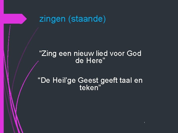 zingen (staande) “Zing een nieuw lied voor God de Here” “De Heil’ge Geest geeft