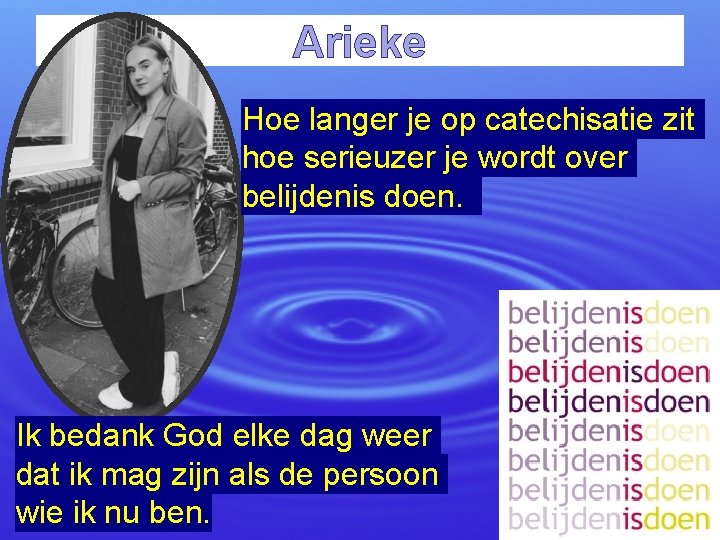Arieke Hoe langer je op catechisatie zit hoe serieuzer je wordt over belijdenis doen.