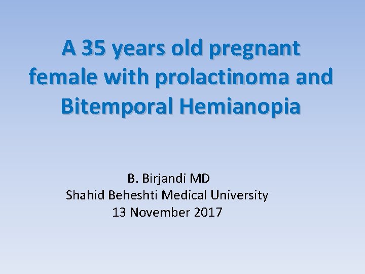 A 35 years old pregnant female with prolactinoma and Bitemporal Hemianopia B. Birjandi MD