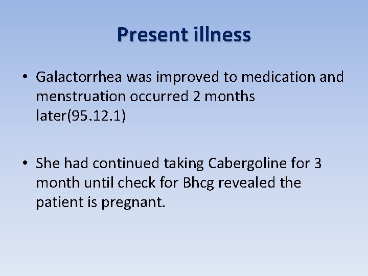 Present illness • Galactorrhea was improved to medication and menstruation occurred 2 months later(95.