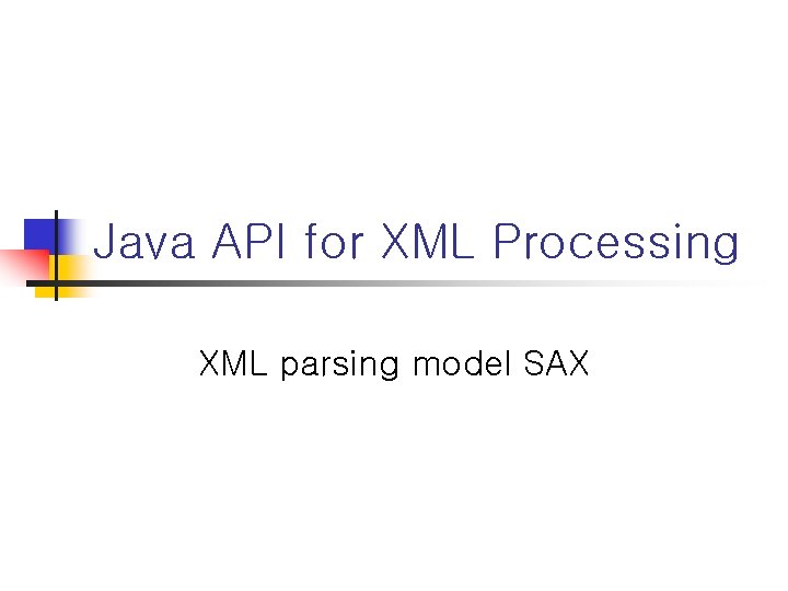 Java API for XML Processing XML parsing model SAX 