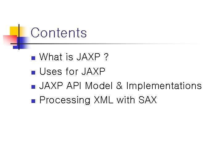 Contents n n What is JAXP ? Uses for JAXP API Model & Implementations