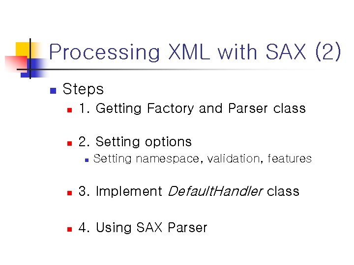 Processing XML with SAX (2) n Steps n 1. Getting Factory and Parser class