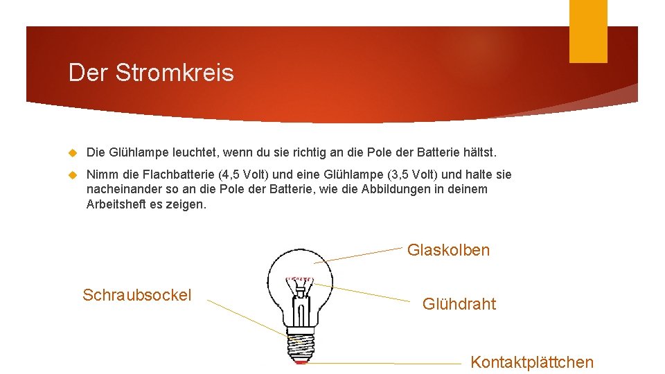 Der Stromkreis Die Glühlampe leuchtet, wenn du sie richtig an die Pole der Batterie