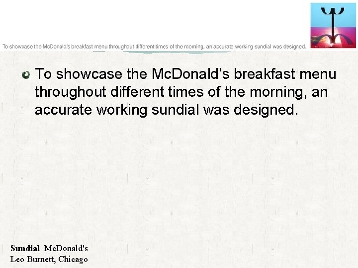 To showcase the Mc. Donald’s breakfast menu throughout different times of the morning, an