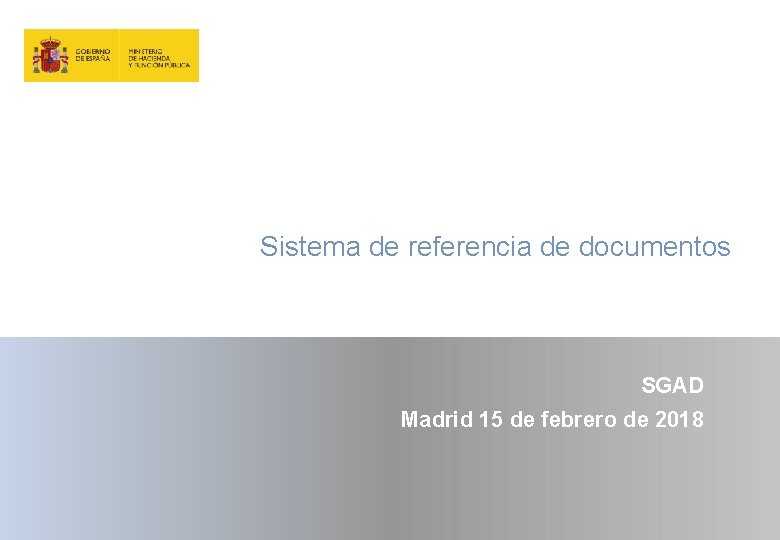 Sistema de referencia de documentos SGAD Madrid 15 de febrero de 2018 Sistema de referencia de documentos SGAD Madrid 15 de febrero de 2018