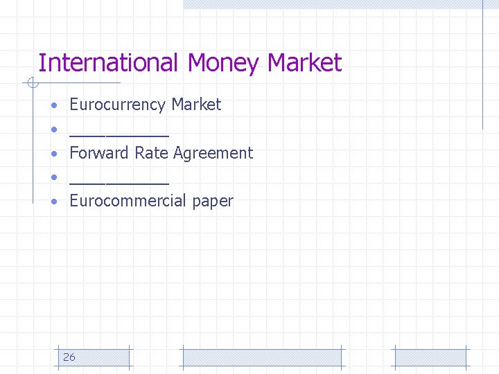 International Money Market • Eurocurrency Market • ______ • Forward Rate Agreement • ______