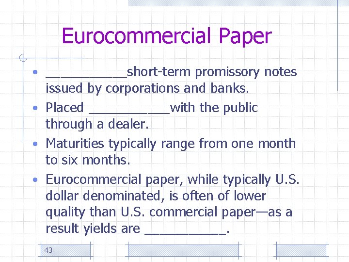 Eurocommercial Paper • ______short-term promissory notes issued by corporations and banks. • Placed ______with
