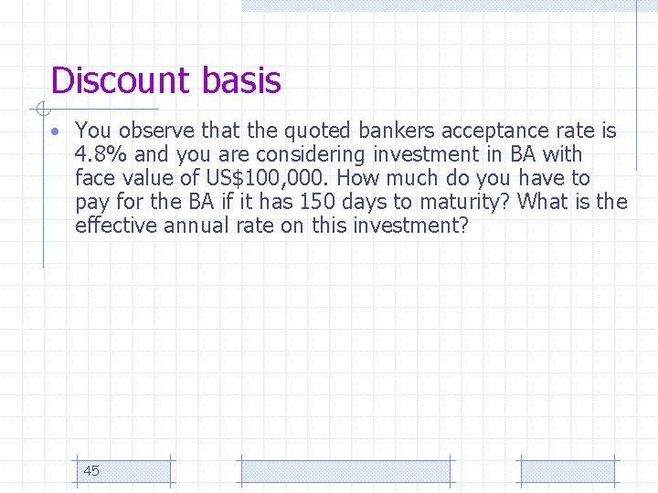Discount basis • You observe that the quoted bankers acceptance rate is 4. 8%