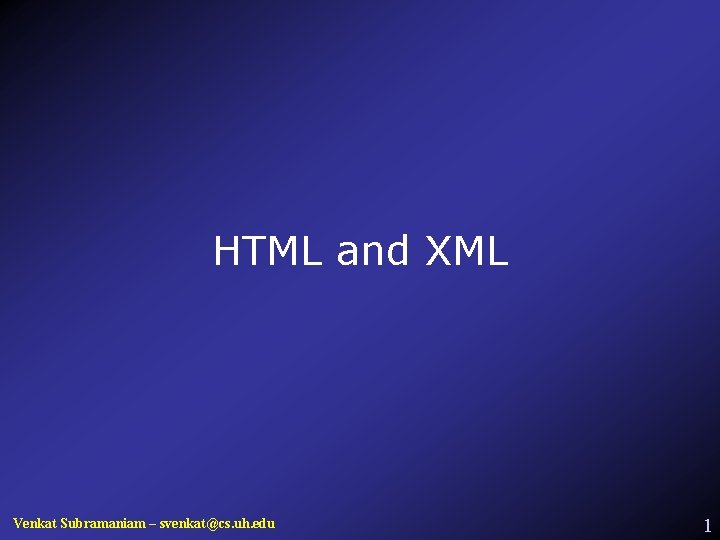 HTML and XML Venkat Subramaniam – svenkat@cs. uh. edu 1 