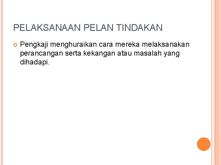 PELAKSANAAN PELAN TINDAKAN Pengkaji menghuraikan cara mereka melaksanakan perancangan serta kekangan atau masalah yang PELAKSANAAN PELAN TINDAKAN Pengkaji menghuraikan cara mereka melaksanakan perancangan serta kekangan atau masalah yang