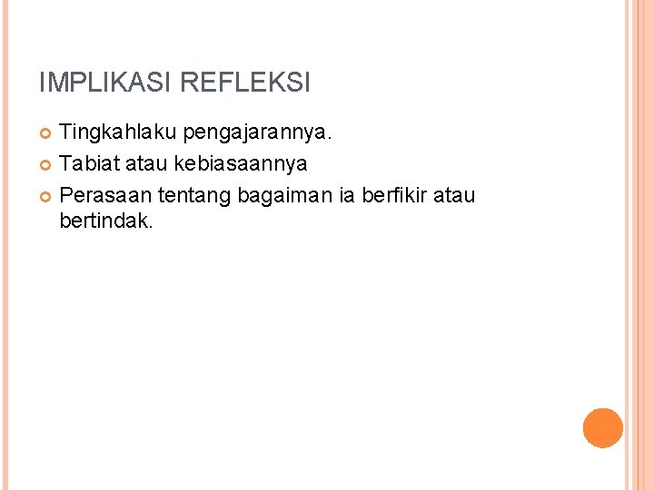 IMPLIKASI REFLEKSI Tingkahlaku pengajarannya. Tabiat atau kebiasaannya Perasaan tentang bagaiman ia berfikir atau bertindak.