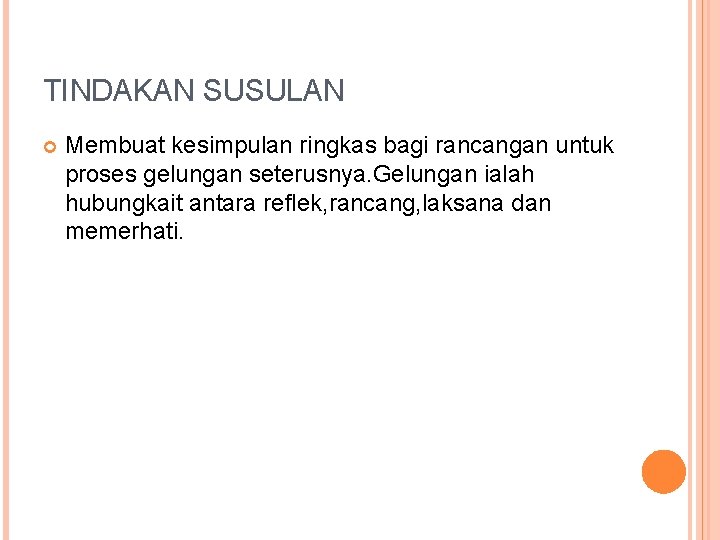 TINDAKAN SUSULAN Membuat kesimpulan ringkas bagi rancangan untuk proses gelungan seterusnya. Gelungan ialah hubungkait