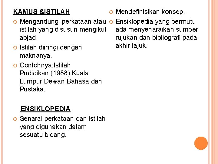 KAMUS &ISTILAH Mengandungi perkataan atau istilah yang disusun mengikut abjad. Istilah diiringi dengan maknanya.