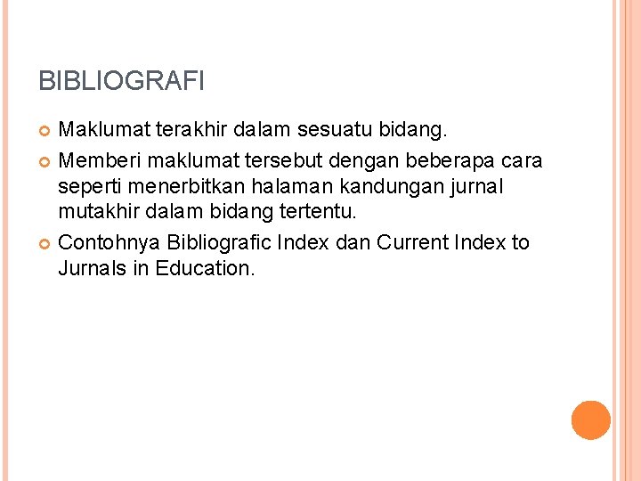 BIBLIOGRAFI Maklumat terakhir dalam sesuatu bidang. Memberi maklumat tersebut dengan beberapa cara seperti menerbitkan