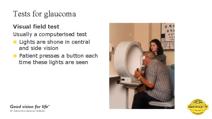 Tests for glaucoma Visual field test Usually a computerised test n Lights are shone