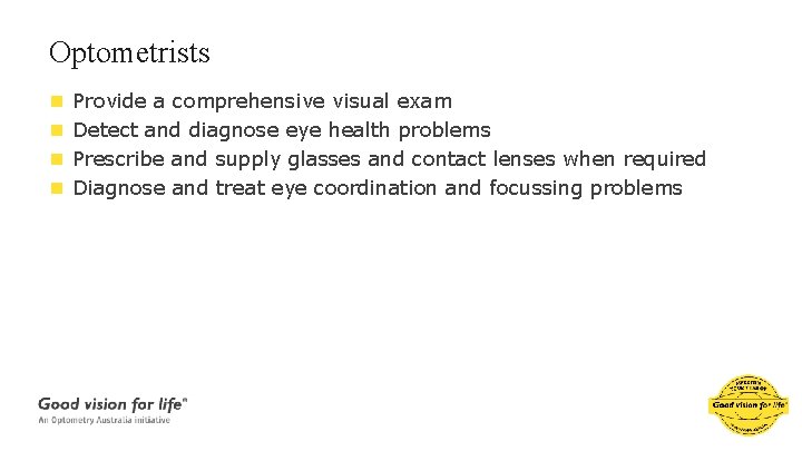 Optometrists n n Provide a comprehensive visual exam Detect and diagnose eye health problems