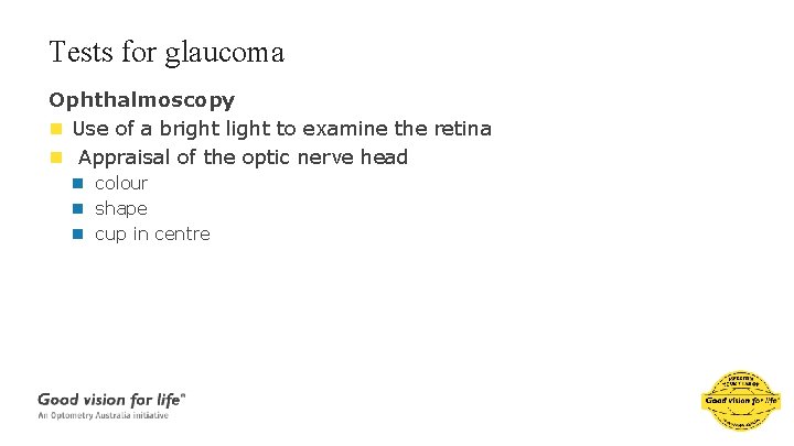 Tests for glaucoma Ophthalmoscopy n Use of a bright light to examine the retina