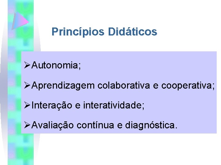 Princípios Didáticos ØAutonomia; ØAprendizagem colaborativa e cooperativa; ØInteração e interatividade; ØAvaliação contínua e diagnóstica.