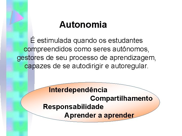 Autonomia É estimulada quando os estudantes compreendidos como seres autônomos, gestores de seu processo