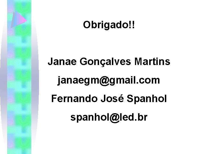 Obrigado!! Janae Gonçalves Martins janaegm@gmail. com Fernando José Spanhol spanhol@led. br 