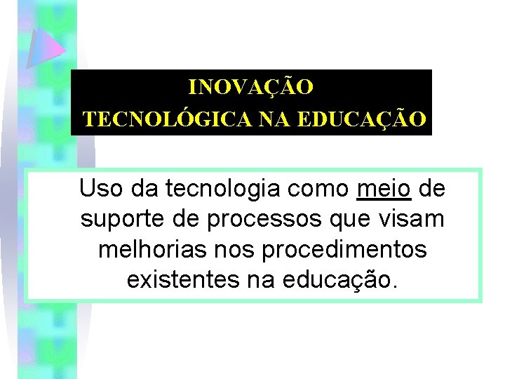 INOVAÇÃO TECNOLÓGICA NA EDUCAÇÃO Uso da tecnologia como meio de suporte de processos que