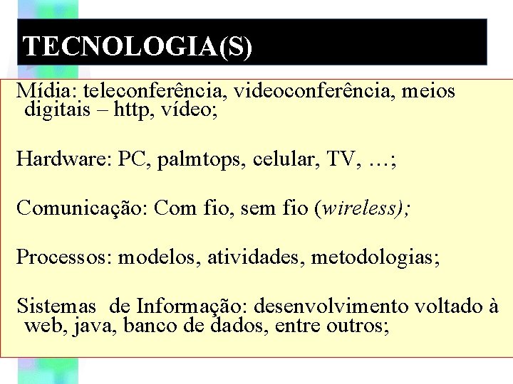 TECNOLOGIA(S) Mídia: teleconferência, videoconferência, meios digitais – http, vídeo; Hardware: PC, palmtops, celular, TV,