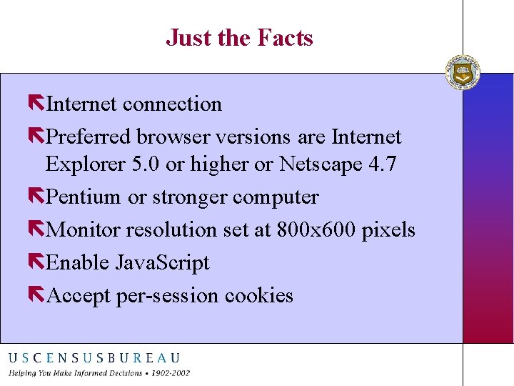 Just the Facts ëInternet connection ëPreferred browser versions are Internet Explorer 5. 0 or