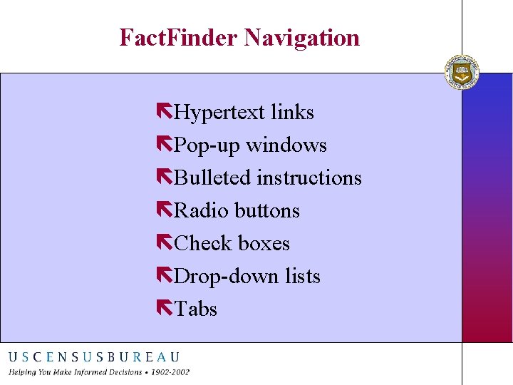 Fact. Finder Navigation ëHypertext links ëPop-up windows ëBulleted instructions ëRadio buttons ëCheck boxes ëDrop-down