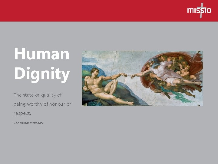 Human Dignity The state or quality of being worthy of honour or respect. The