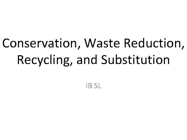 Conservation, Waste Reduction, Recycling, and Substitution IB SL 