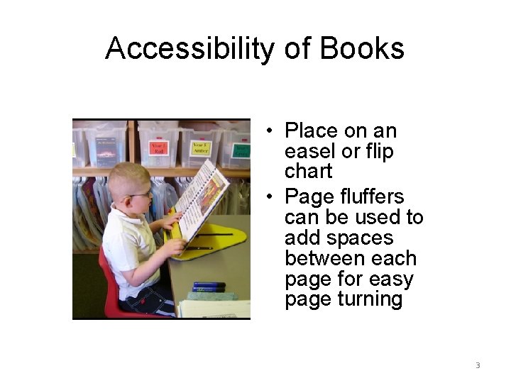 Accessibility of Books • Place on an easel or flip chart • Page fluffers