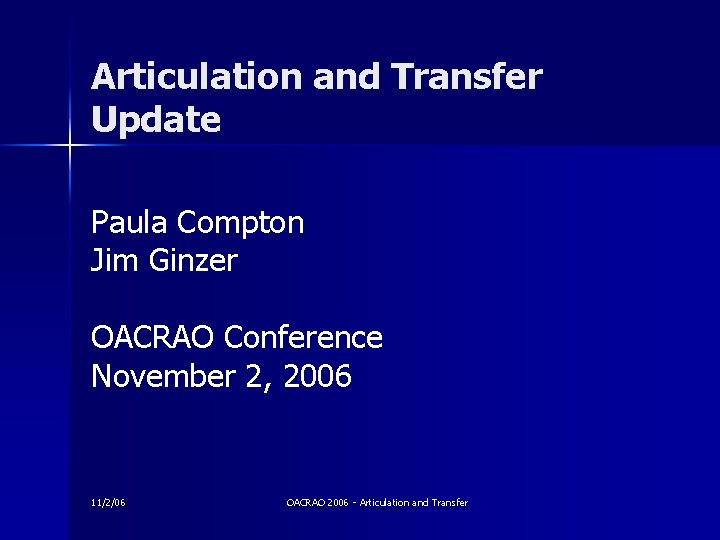 Articulation and Transfer Update Paula Compton Jim Ginzer OACRAO Conference November 2, 2006 11/2/06