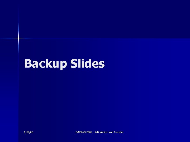 Backup Slides 11/2/06 OACRAO 2006 - Articulation and Transfer 