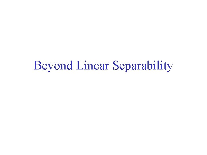 Beyond Linear Separability 