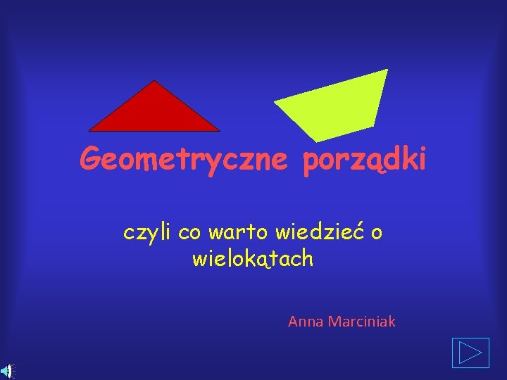 Geometryczne porządki czyli co warto wiedzieć o wielokątach Anna Marciniak 