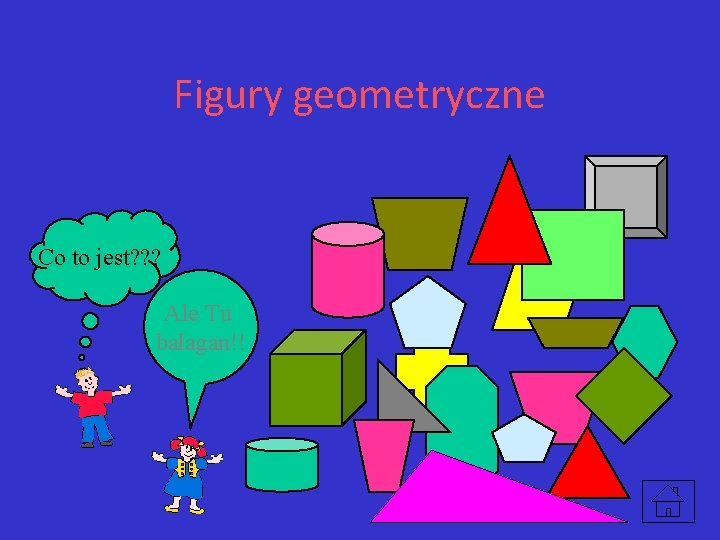 Figury geometryczne Co to jest? ? ? Ale Tu bałagan!! 