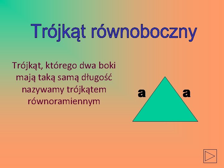 Trójkąt, którego dwa boki mają taką samą długość nazywamy trójkątem równoramiennym 