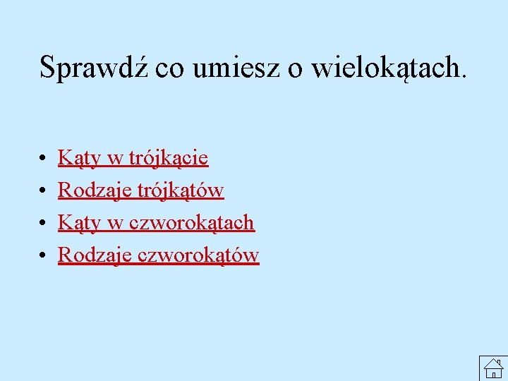 Sprawdź co umiesz o wielokątach. • • Kąty w trójkącie Rodzaje trójkątów Kąty w