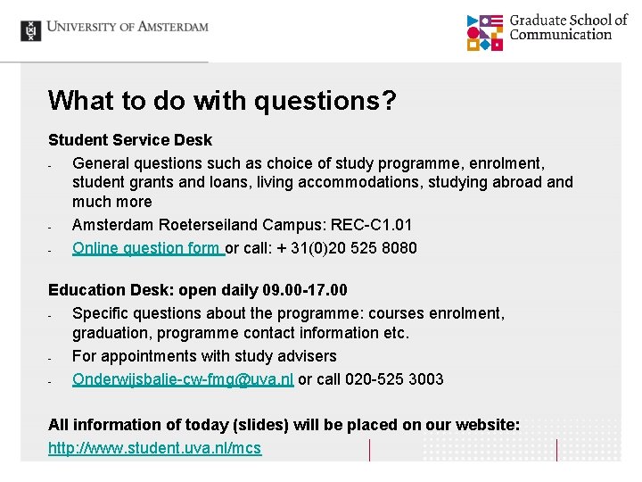 What to do with questions? Student Service Desk General questions such as choice of