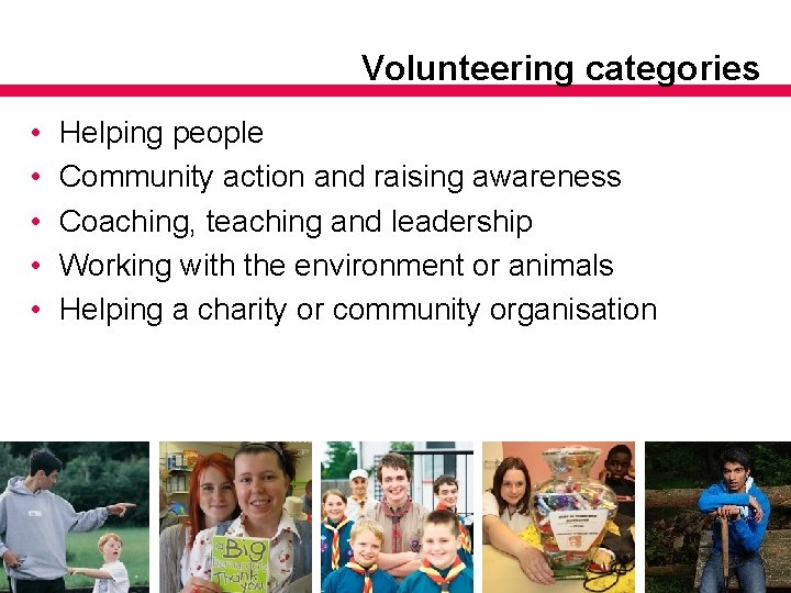 Volunteering categories • • • Helping people Community action and raising awareness Coaching, teaching