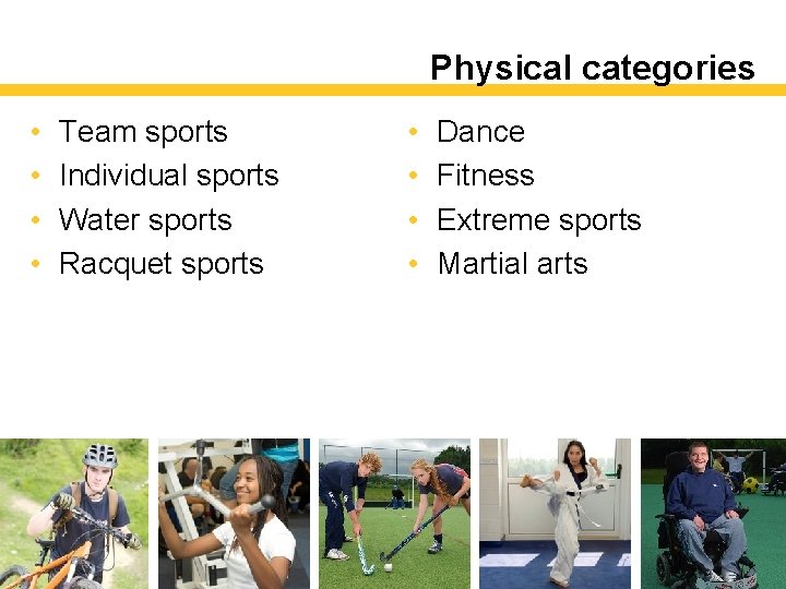 Physical categories • • Team sports Individual sports Water sports Racquet sports • •