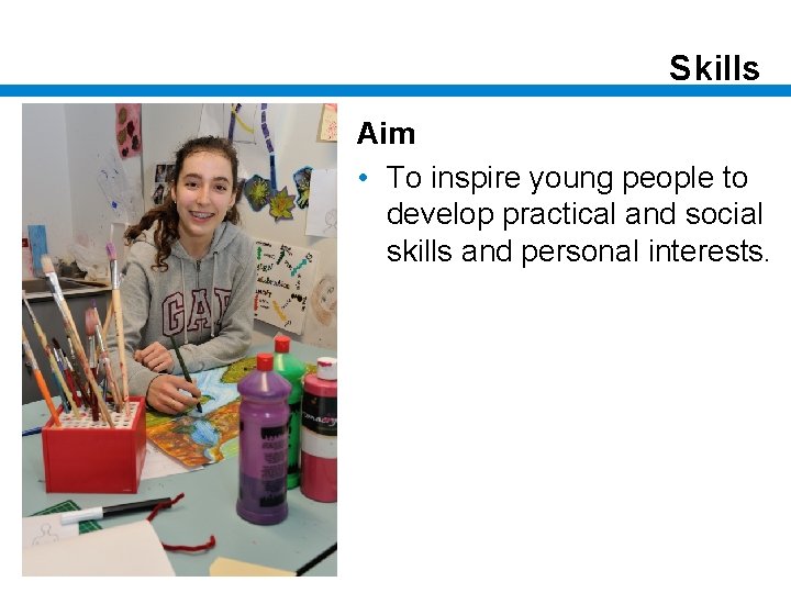 Skills Aim • To inspire young people to develop practical and social skills and