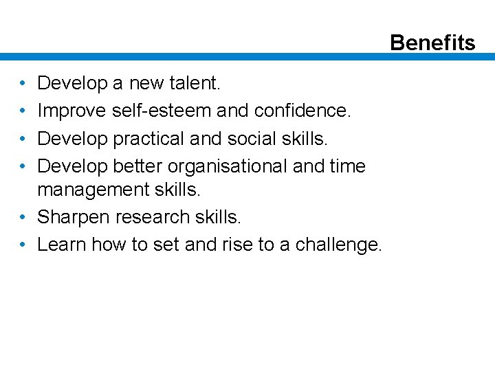 Benefits • • Develop a new talent. Improve self-esteem and confidence. Develop practical and