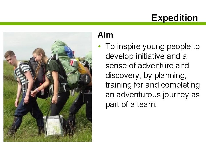 Expedition Aim • To inspire young people to develop initiative and a sense of